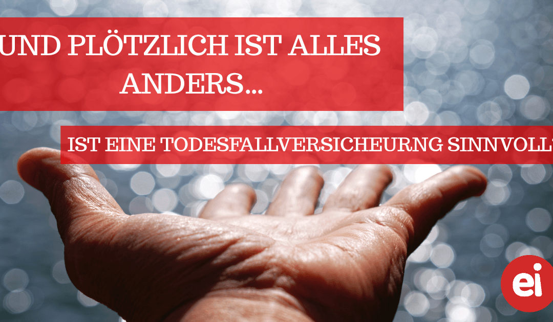 Und plötzlich ist alles anders – Todesfallversicherung.