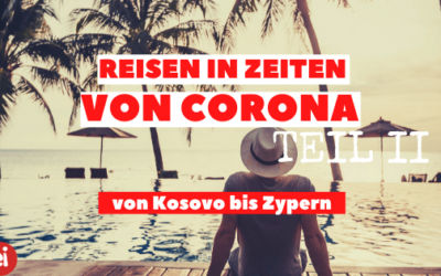 Reisen in Zeiten von Corona Teil II – von Kosovo bis Zypern