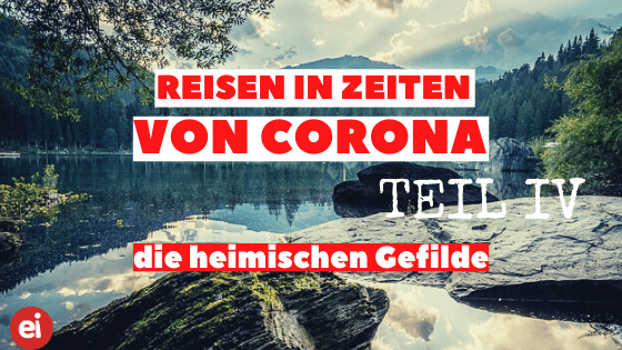 Reisen in Zeiten von Corona Teil IV – in heimischen Gefilden